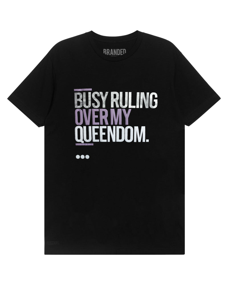 QUOTES. T-SHIRT: BUSY RULING OVER MY QUEENDOM.